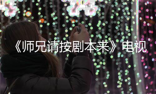 本来编的漫改吗电的 真人兄请按剧师视剧谁演是动